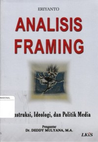 Image of Analisis Framing ; Konstruksi, Ideologi, Dan Politik Media