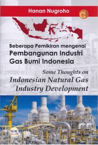 Image of Beberapa Pemikiran Mengenai Pembangunan Industri Gas Bumi Indonesia Some Thoughts on Indonesian Natural Gas Industry Development