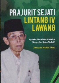 Image of Prajurit Sejati Lintang IV Lawang: Ayahku, Bundaku, Cintaku (Biografi Abubakar Wahdi)