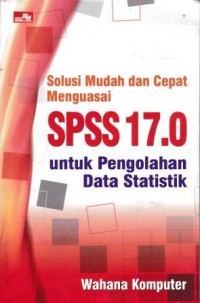 Image of Solusi Mudah Dan Cepat Menguasai SPSS 17.0 Untuk Pengelolaan Data Spesifik