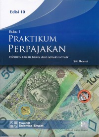 Image of Praktikum Perpajakan Informasi Umum Kasus dan Formulir Formulir  Buku 1 Edisi 10