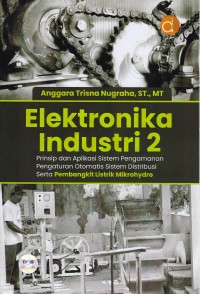 Image of Elektronika Industri 2 Prinsip dan Aplikasi Sistem Pengamanan Pengaturan Otomatis Sistem Distribusi Serta Pembangkit Listrik Mikrohydro